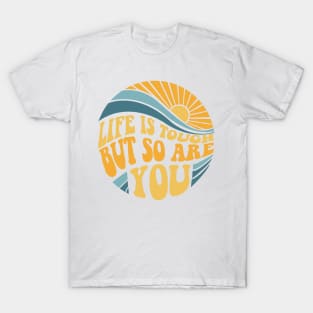 Life is tough but so are you - Mental Health Awareness T-Shirt